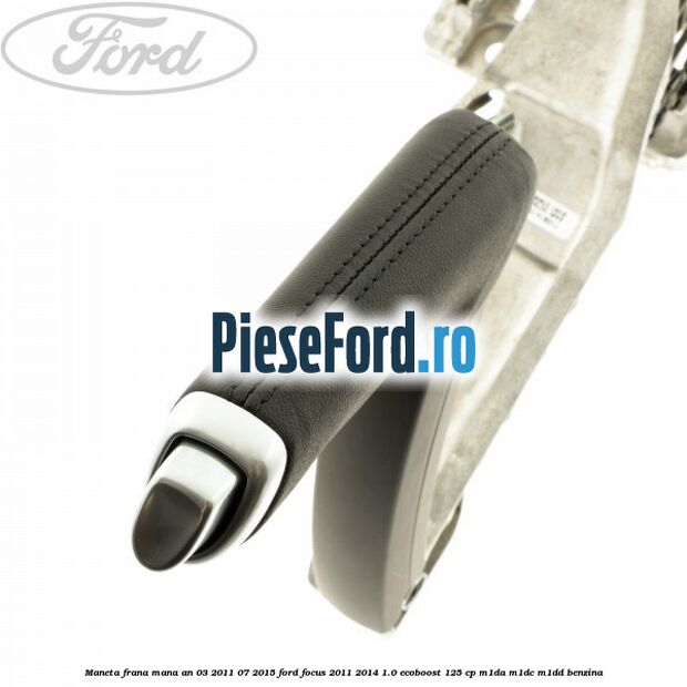 Maneta frana mana an 03/2011-07/2015 Ford Focus 2011-2014 1.0 EcoBoost 125 cp M1DA, M1DC, M1DD benzina