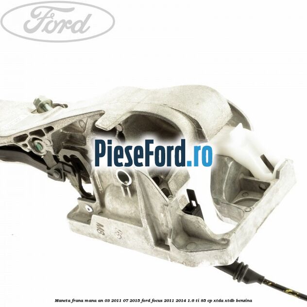 Maneta frana mana an 03/2011-07/2015 Ford Focus 2011-2014 1.6 Ti 85 cp XTDA, XTDB benzina