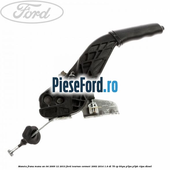 Maneta frana mana an 04/2009-12/2013 Ford Tourneo Connect 2002-2014 1.8 Di 75 cp Maneta frana mana an 04/2009-12/2013 Ford Tourneo Connect 2002-2014 1.8 Di 75 cp BHPA, P7PA, P7PB, R2PA diesel