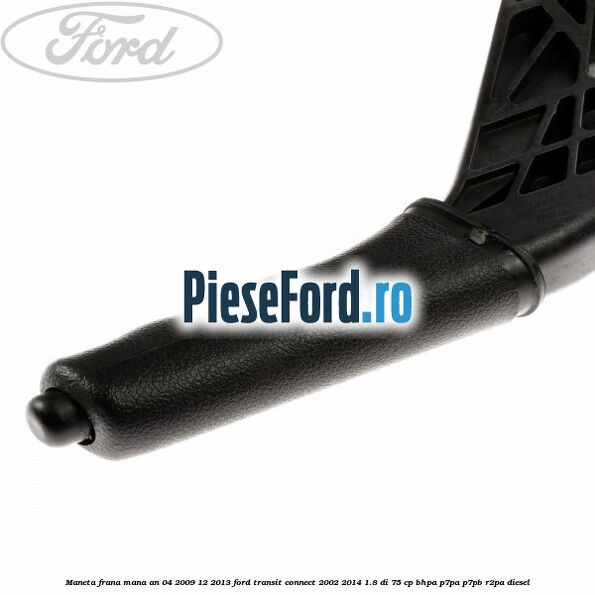 Maneta frana mana an 04/2009-12/2013 Ford Transit Connect 2002-2014 1.8 Di 75 cp BHPA, P7PA, P7PB, R2PA diesel