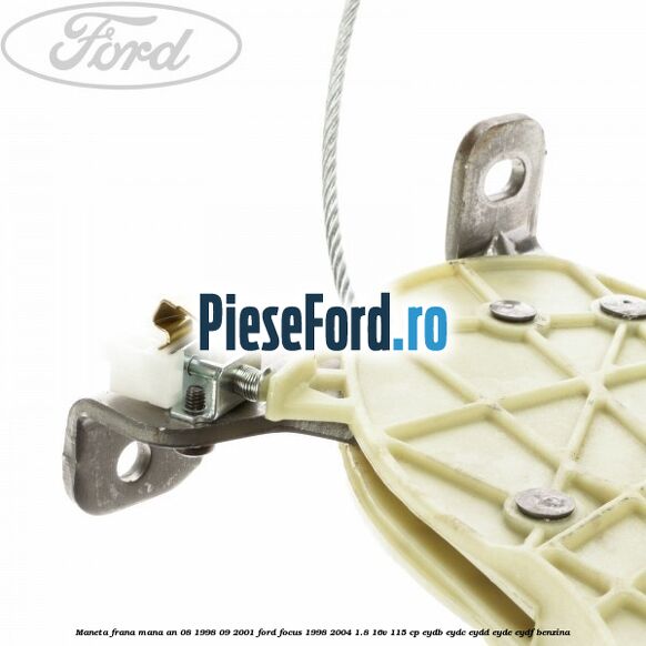 Maneta frana mana an 08/1998-09/2001 Ford Focus 1998-2004 1.8 16V 115 cp Maneta frana mana an 08/1998-09/2001 Ford Focus 1998-2004 1.8 16V 115 cp EYDB, EYDC, EYDD, EYDE, EYDF benzina