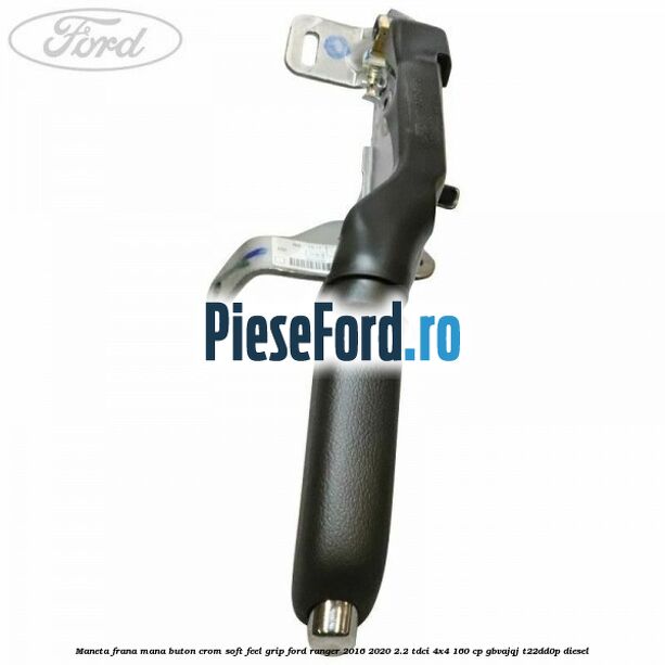 Maneta frana mana buton crom soft feel grip Ford Ranger 2016-2020 2.2 TDCi 4x4 160 cp Maneta frana mana buton crom soft feel grip Ford Ranger 2016-2020 2.2 TDCi 4x4 160 cp GBVAJQJ, T22DD0P diesel