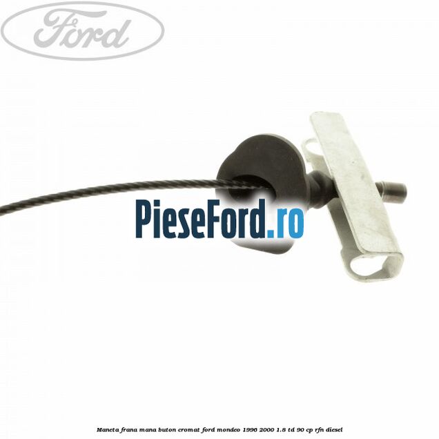 Maneta frana mana buton cromat Ford Mondeo 1996-2000 1.8 TD 90 cp RFN diesel