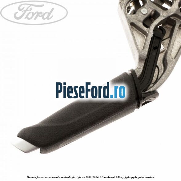 Maneta frana mana cosola centrala Ford Focus 2011-2014 1.6 EcoBoost 150 cp Maneta frana mana cosola centrala Ford Focus 2011-2014 1.6 EcoBoost 150 cp JQDA, JQDB, YUDA benzina