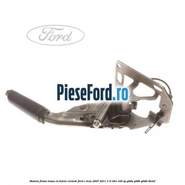 Maneta frana mana cu buton cromat Ford C-Max 2007-2011 1.6 TDCi 109 cp G8DA, G8DB, G8DD diesel