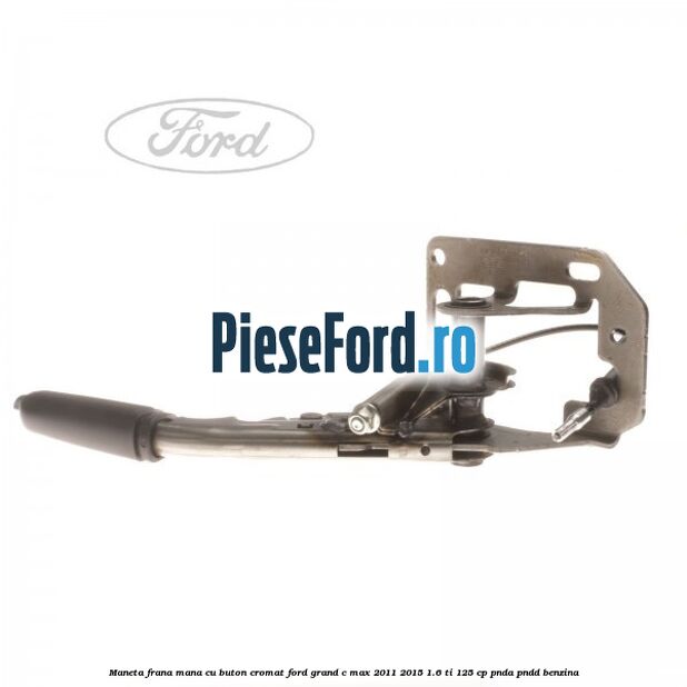 Maneta frana mana cu buton cromat Ford Grand C-Max 2011-2015 1.6 Ti 125 cp PNDA, PNDD benzina