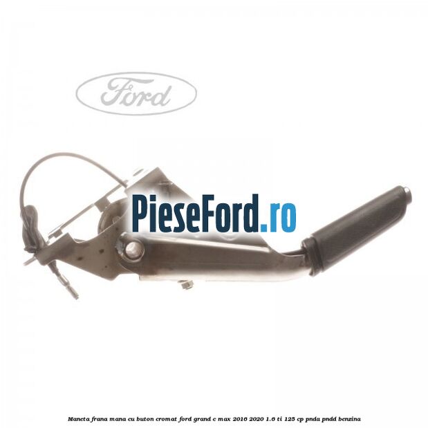 Maneta frana mana cu buton cromat Ford Grand C-Max 2016-2020 1.6 Ti 125 cp PNDA, PNDD benzina
