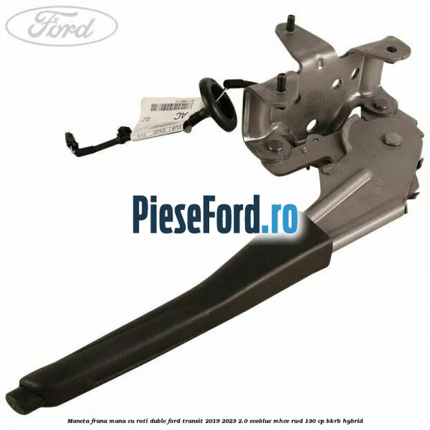 Maneta frana mana cu roti duble Ford Transit 2019-2023 2.0 EcoBlue mHEV RWD 130 cp BKRB Hybrid
