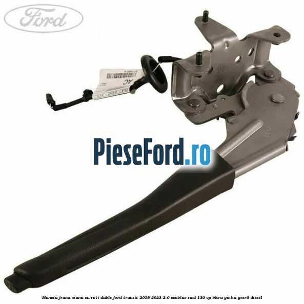 Maneta frana mana cu roti duble Ford Transit 2019-2023 2.0 EcoBlue RWD 130 cp Maneta frana mana cu roti duble Ford Transit 2019-2023 2.0 EcoBlue RWD 130 cp BKRA, YMHA, YMR6 diesel