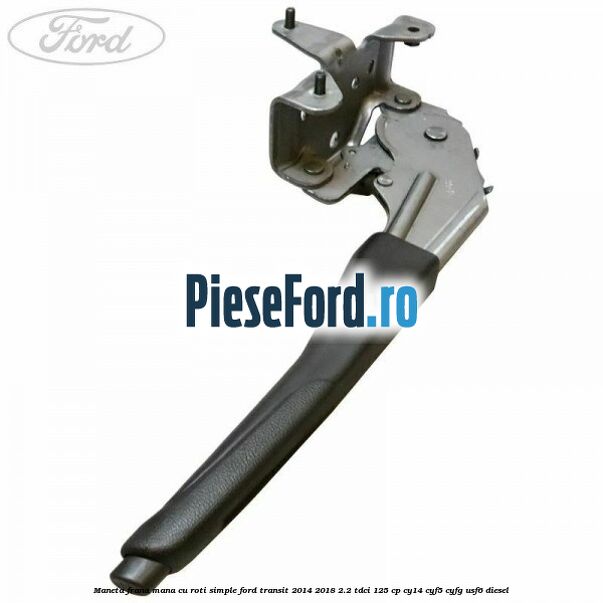 Maneta frana mana cu roti simple Ford Transit 2014-2018 2.2 TDCi 125 cp