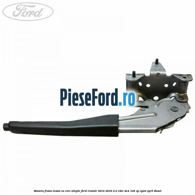 Maneta frana mana cu roti simple Ford Transit 2014-2018 2.2 TDCi 4x4 125 cp Maneta frana mana cu roti simple Ford Transit 2014-2018 2.2 TDCi 4x4 125 cp CY24, CYR5 diesel