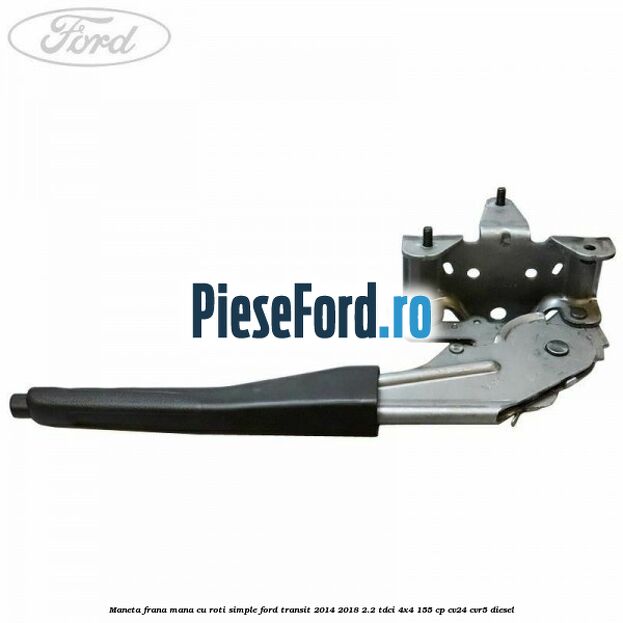 Maneta frana mana cu roti simple Ford Transit 2014-2018 2.2 TDCi 4x4 155 cp CV24, CVR5 diesel