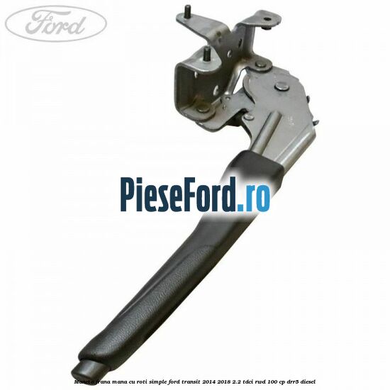 Maneta frana mana cu roti simple Ford Transit 2014-2018 2.2 TDCi RWD 100 cp DRR5 diesel