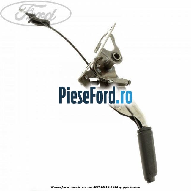 Maneta frana mana Ford C-Max 2007-2011 1.8 122 cp QQDC benzina