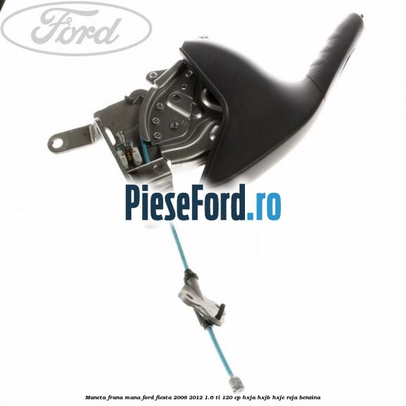 Maneta frana mana Ford Fiesta 2008-2012 1.6 Ti 120 cp HXJA, HXJB, HXJE, RVJA benzina