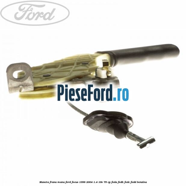 Maneta frana mana Ford Focus 1998-2004 1.4 16V 75 cp FXDA, FXDB, FXDC, FXDD benzina