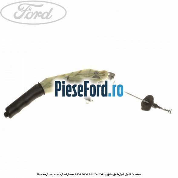 Maneta frana mana Ford Focus 1998-2004 1.6 16V 100 cp FYDA, FYDB, FYDC, FYDD benzina