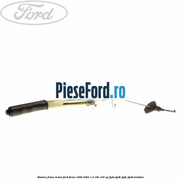 Maneta frana mana Ford Focus 1998-2004 1.6 16V 100 cp FYDA, FYDB, FYDC, FYDD benzina