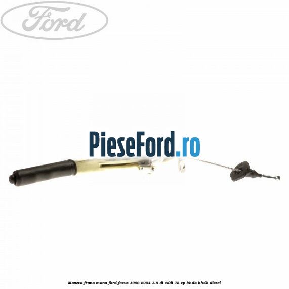 Maneta frana mana Ford Focus 1998-2004 1.8 DI/TDDi 75 cp BHDA, BHDB diesel