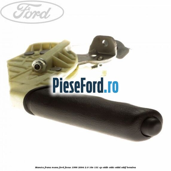 Maneta frana mana Ford Focus 1998-2004 2.0 16V 131 cp EDDB, EDDC, EDDD, EDDF benzina