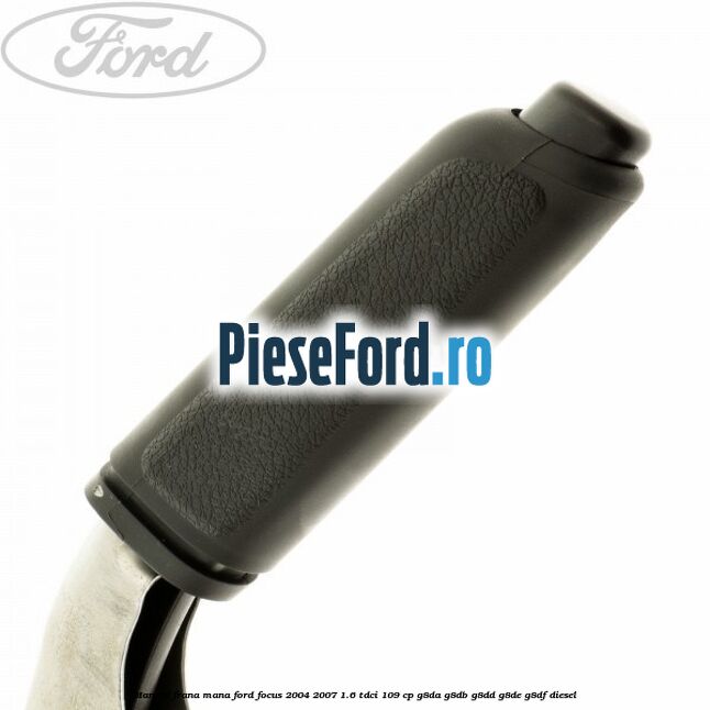 Maneta frana mana Ford Focus 2004-2007 1.6 TDCi 109 cp G8DA, G8DB, G8DD, G8DE, G8DF diesel