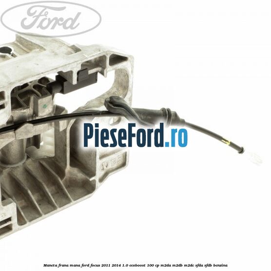 Maneta frana mana Ford Focus 2011-2014 1.0 EcoBoost 100 cp Maneta frana mana Ford Focus 2011-2014 1.0 EcoBoost 100 cp M2DA, M2DB, M2DC, SFDA, SFDB benzina