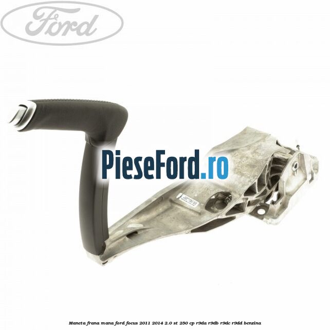 Maneta frana mana Ford Focus 2011-2014 2.0 ST 250 cp R9DA, R9DB, R9DC, R9DD benzina
