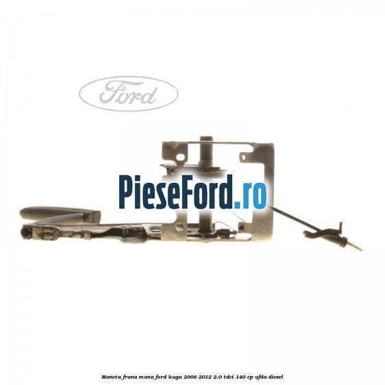 Maneta frana mana Ford Kuga 2008-2012 2.0 TDCI 140 cp UFDA diesel