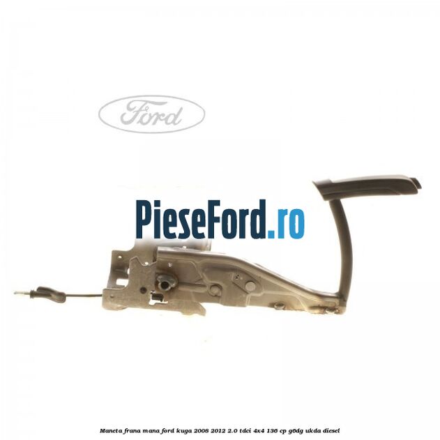 Maneta frana mana Ford Kuga 2008-2012 2.0 TDCi 4x4 136 cp G6DG, UKDA diesel