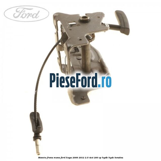 Maneta frana mana Ford Kuga 2008-2012 2.5 4x4 200 cp HYDB, HYDC benzina