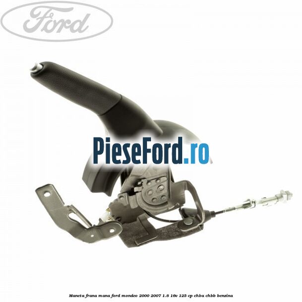 Maneta frana mana Ford Mondeo 2000-2007 1.8 16V 125 cp CHBA, CHBB benzina