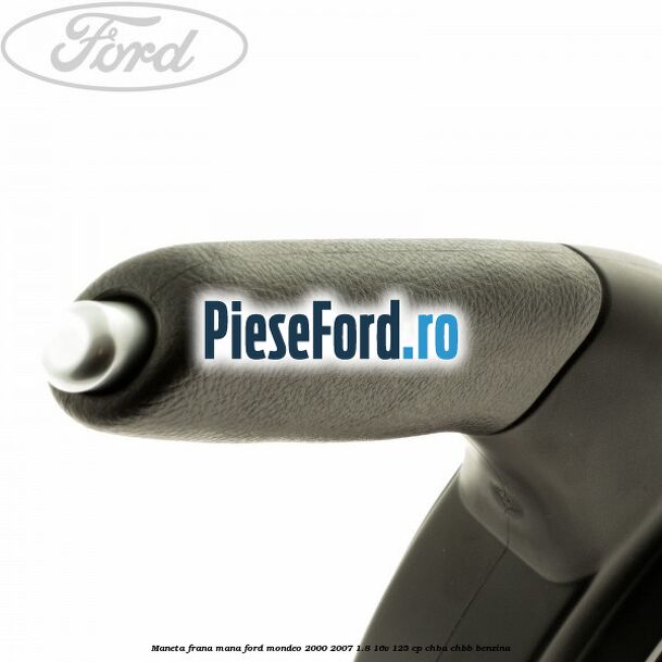 Maneta frana mana Ford Mondeo 2000-2007 1.8 16V 125 cp CHBA, CHBB benzina