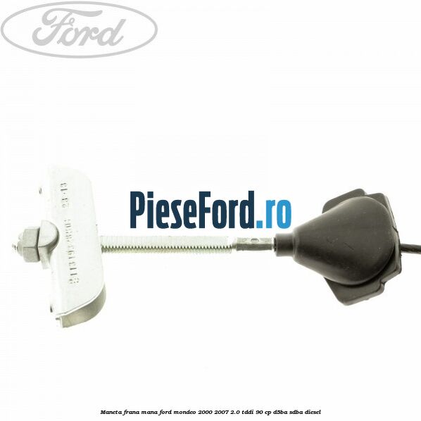 Maneta frana mana Ford Mondeo 2000-2007 2.0 TDDI 90 cp D5BA, SDBA diesel