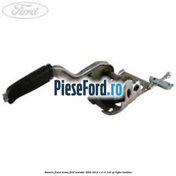 Maneta frana mana Ford Mondeo 2008-2014 1.6 Ti 120 cp Maneta frana mana Ford Mondeo 2008-2014 1.6 Ti 120 cp KGBA benzina