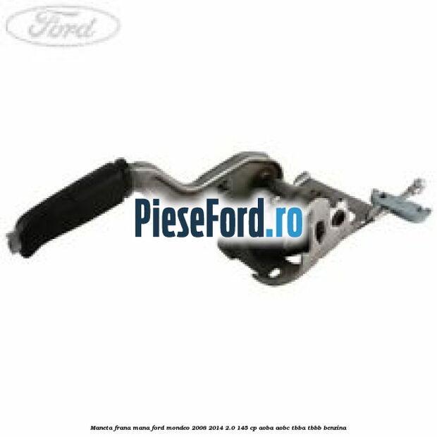 Maneta frana mana Ford Mondeo 2008-2014 2.0 145 cp Maneta frana mana Ford Mondeo 2008-2014 2.0 145 cp AOBA, AOBC, TBBA, TBBB benzina