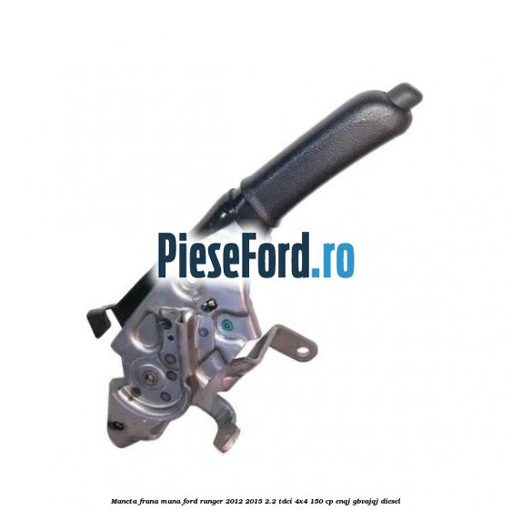 Maneta frana mana Ford Ranger 2012-2015 2.2 TDCi 4x4 150 cp ENQJ, GBVAJQJ diesel