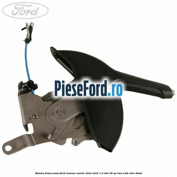 Maneta frana mana Ford Tourneo Courier 2014-2018 1.6 TDCi 95 cp T3CA, T3CB, T3CC diesel