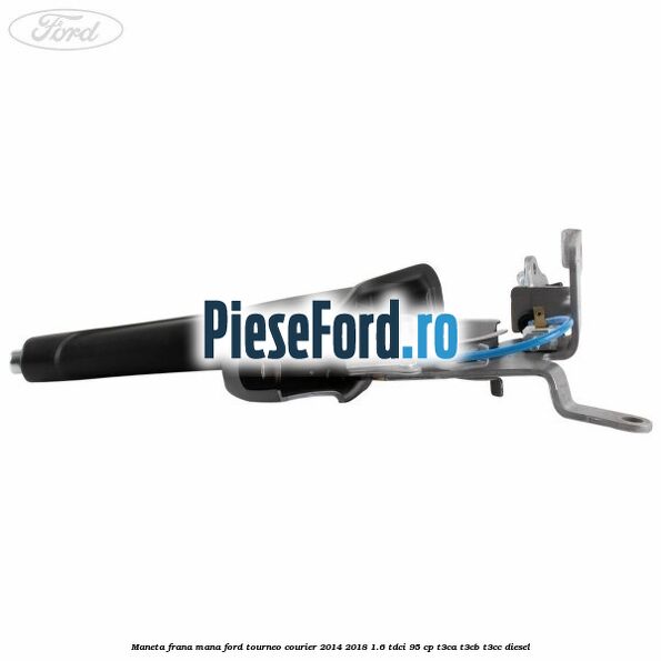 Maneta frana mana Ford Tourneo Courier 2014-2018 1.6 TDCi 95 cp T3CA, T3CB, T3CC diesel