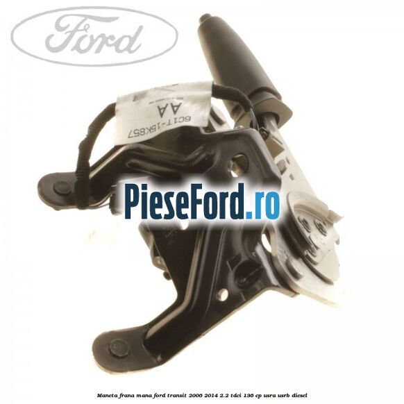 Maneta frana mana Ford Transit 2006-2014 2.2 TDCi 136 cp USRA, USRB diesel