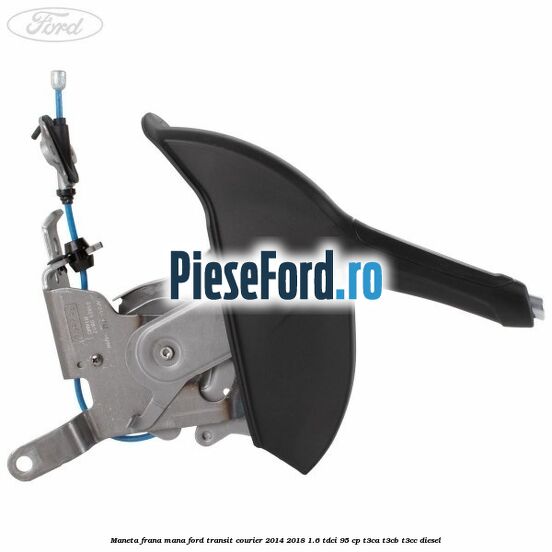 Maneta frana mana Ford Transit Courier 2014-2018 1.6 TDCi 95 cp T3CA, T3CB, T3CC diesel