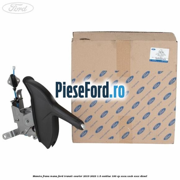 Maneta frana mana Ford Transit Courier 2019-2023 1.5 EcoBlue 100 cp XXCA, XXCB, XXCC diesel