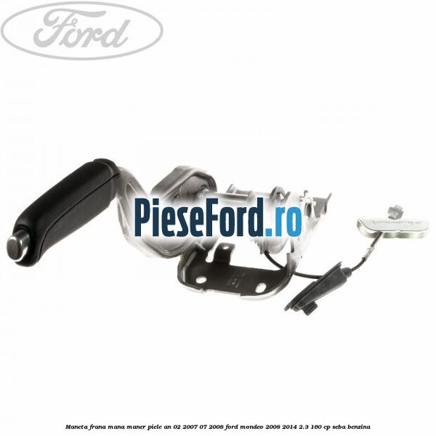Maneta frana mana maner piele an 02/2007-07/2008 Ford Mondeo 2008-2014 2.3 160 cp SEBA benzina