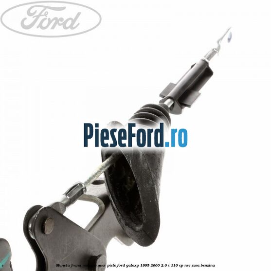 Maneta frana mana maner piele Ford Galaxy 1995-2000 2.0 i 116 cp NSE, ZVSA benzina
