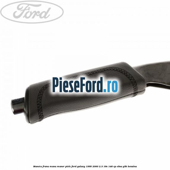 Maneta frana mana maner piele Ford Galaxy 1995-2000 2.3 16V 146 cp E5SA, Y5B benzina