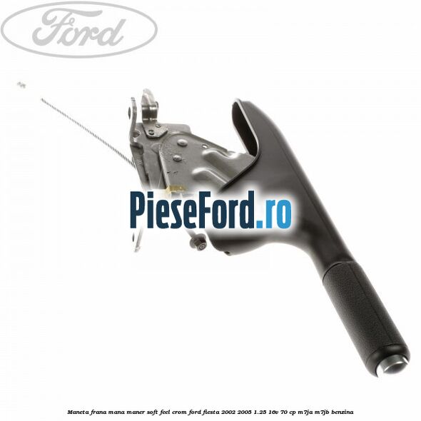 Maneta frana mana maner soft feel crom Ford Fiesta 2002-2005 1.25 16V 70 cp M7JA, M7JB benzina