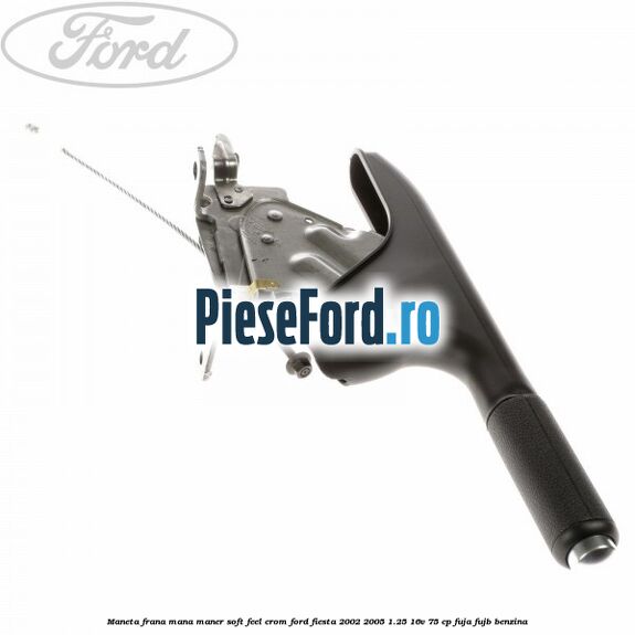 Maneta frana mana maner soft feel crom Ford Fiesta 2002-2005 1.25 16V 75 cp FUJA, FUJB benzina