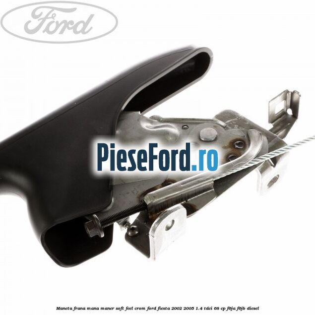 Maneta frana mana maner soft feel crom Ford Fiesta 2002-2005 1.4 TDCi 68 cp F6JA, F6JB diesel