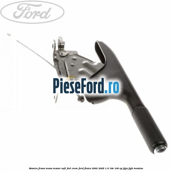 Maneta frana mana maner soft feel crom Ford Fiesta 2002-2005 1.6 16V 100 cp FYJA, FYJB benzina