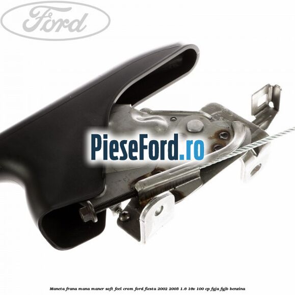 Maneta frana mana maner soft feel crom Ford Fiesta 2002-2005 1.6 16V 100 cp FYJA, FYJB benzina
