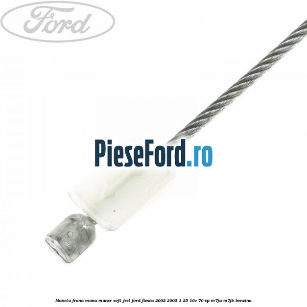 Maneta frana mana maner soft feel Ford Fiesta 2002-2005 1.25 16V 70 cp M7JA, M7JB benzina
